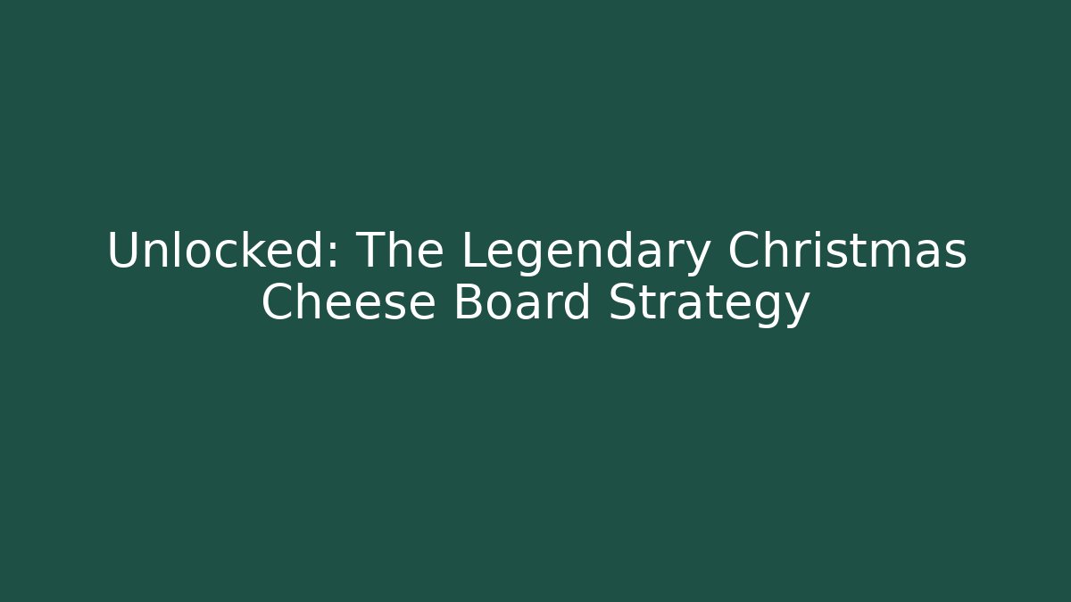 Unlocked: The Legendary Christmas Cheese Board Strategy