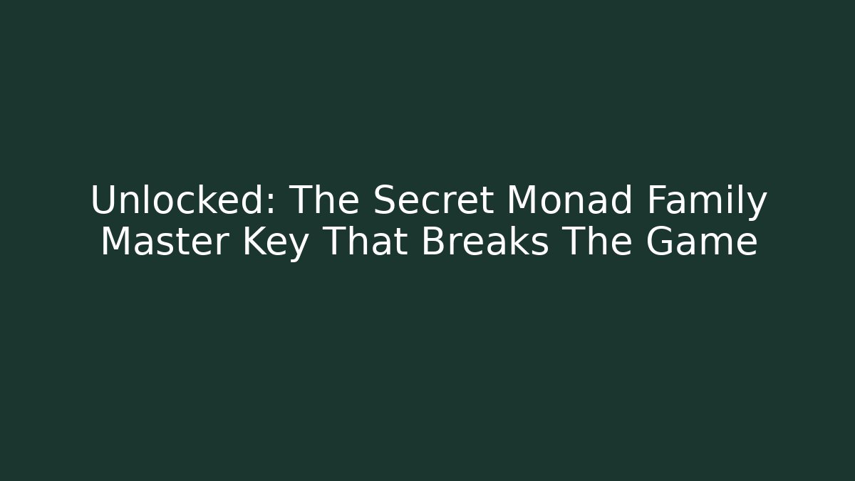 Unlocked: The Secret Monad Family Master Key That Breaks The Game