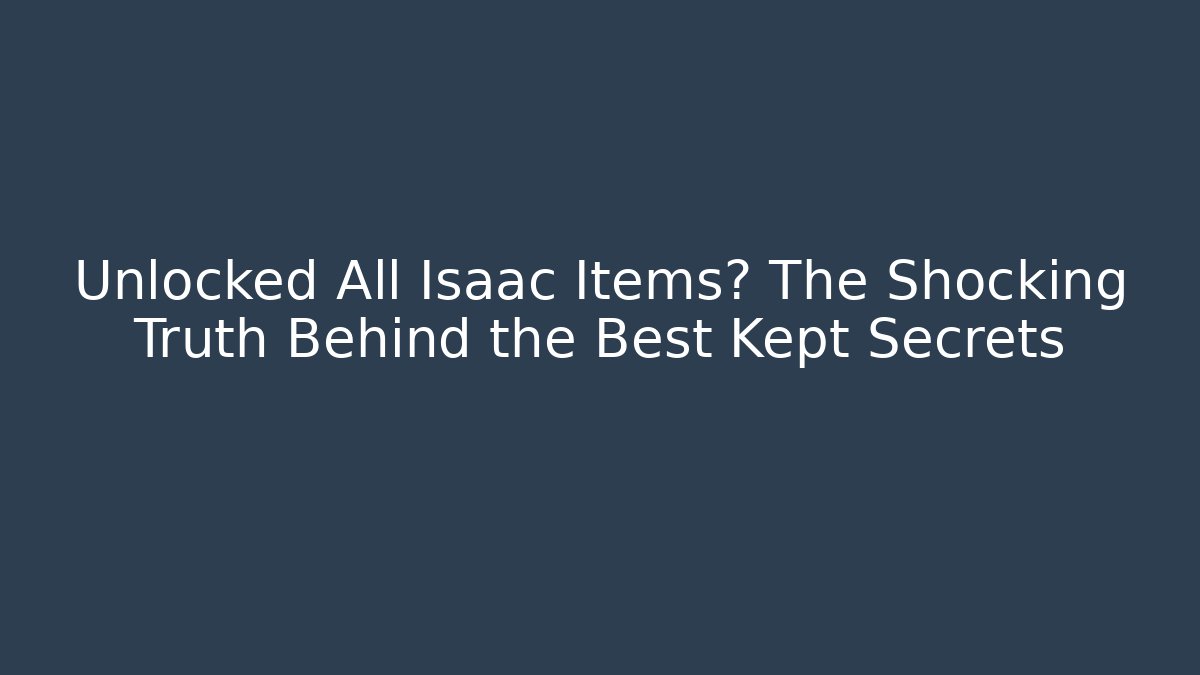 Unlocked All Isaac Items? The Shocking Truth Behind the Best Kept Secrets - Método de Aprovação