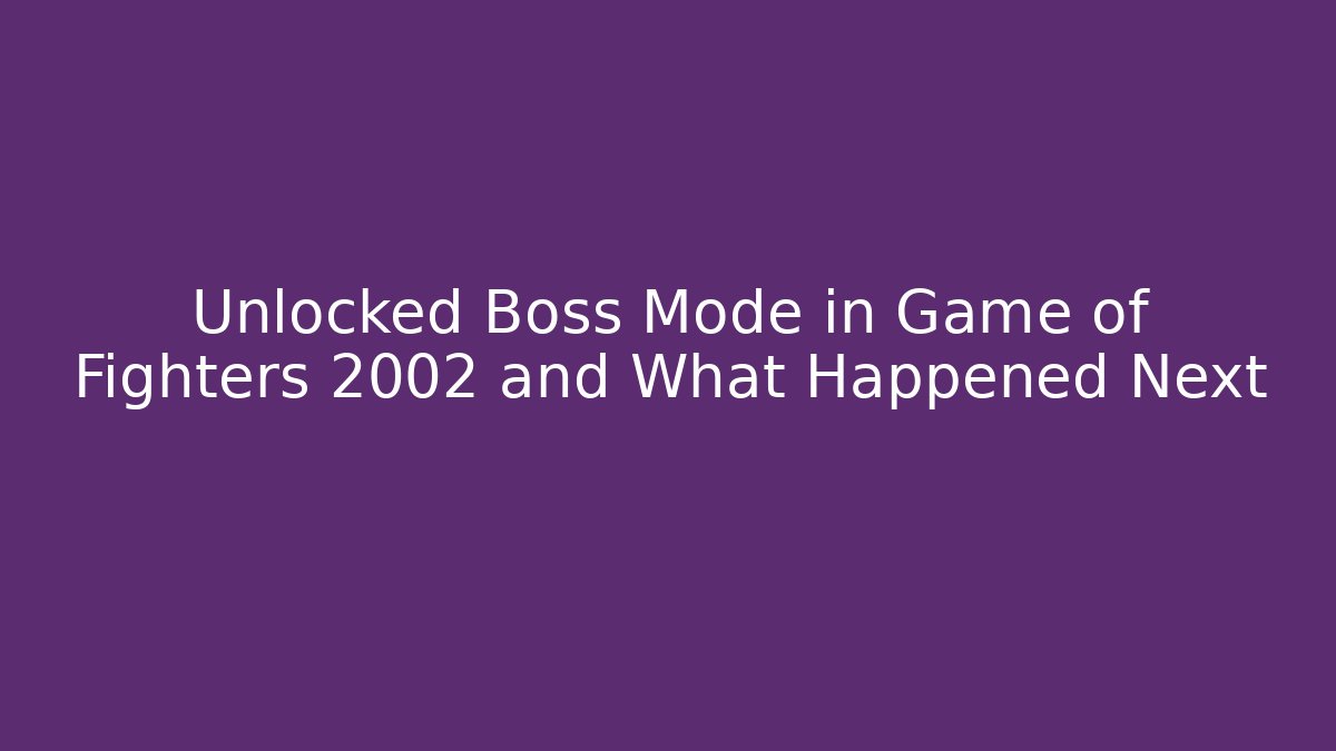 Unlocked Boss Mode in Game of Fighters 2002 and What Happened Next