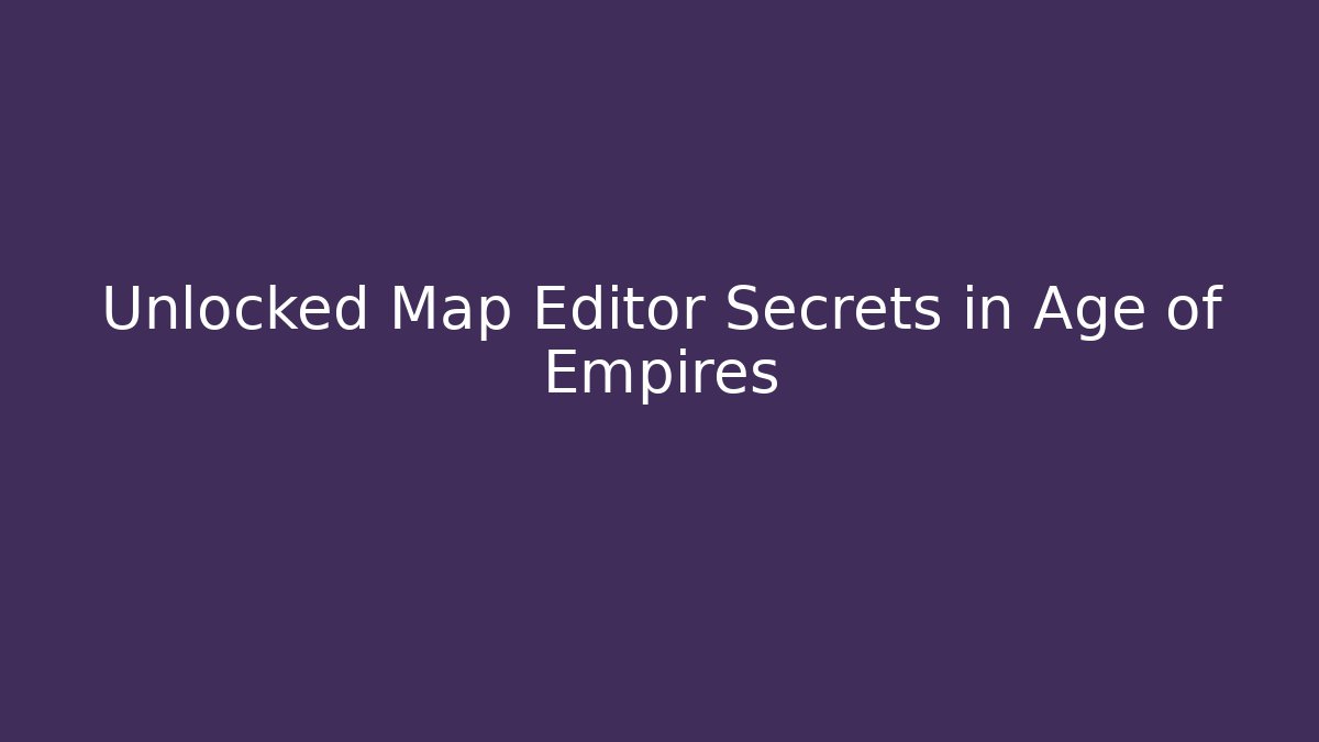 Unlocked Map Editor Secrets in Age of Empires