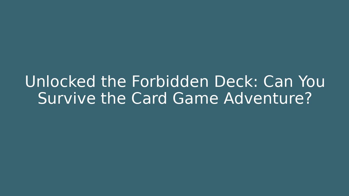 Unlocked the Forbidden Deck: Can You Survive the Card Game Adventure?