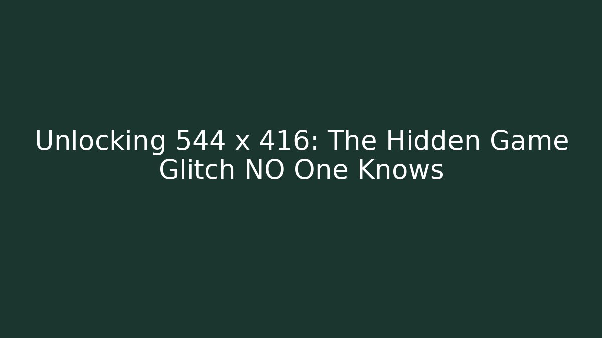 Unlocking 544 x 416: The Hidden Game Glitch NO One Knows - Método de Aprovação