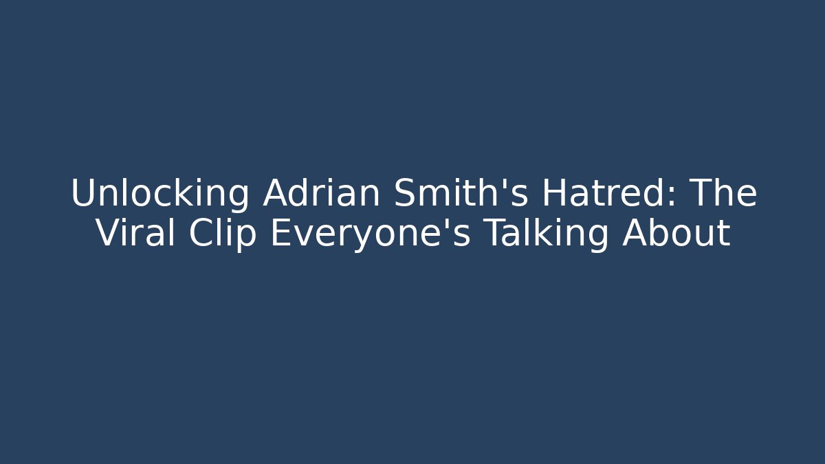 Unlocking Adrian Smith's Hatred: The Viral Clip Everyone's Talking About - Método de Aprovação