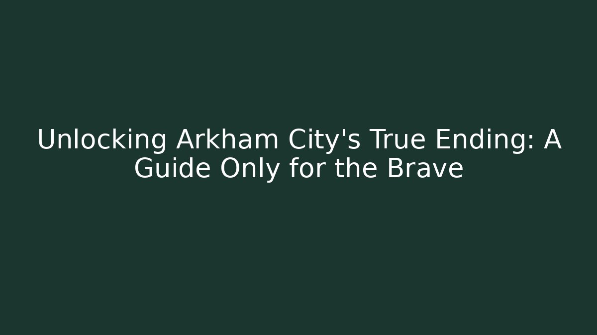 Unlocking Arkham City's True Ending: A Guide Only for the Brave