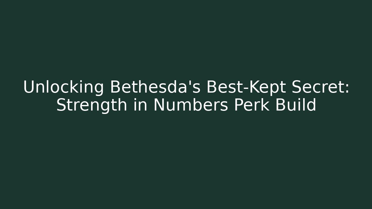 Unlocking Bethesda's Best-Kept Secret: Strength in Numbers Perk Build - Método de Aprovação