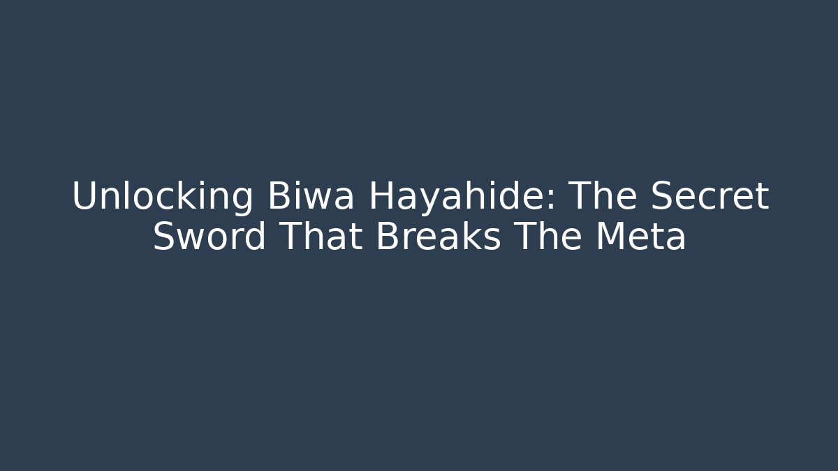 Unlocking Biwa Hayahide: The Secret Sword That Breaks The Meta
