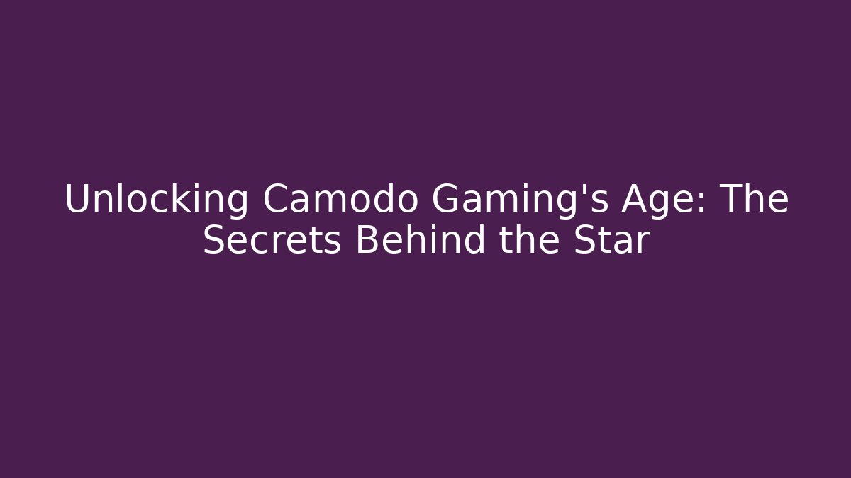 Unlocking Camodo Gaming's Age: The Secrets Behind the Star
