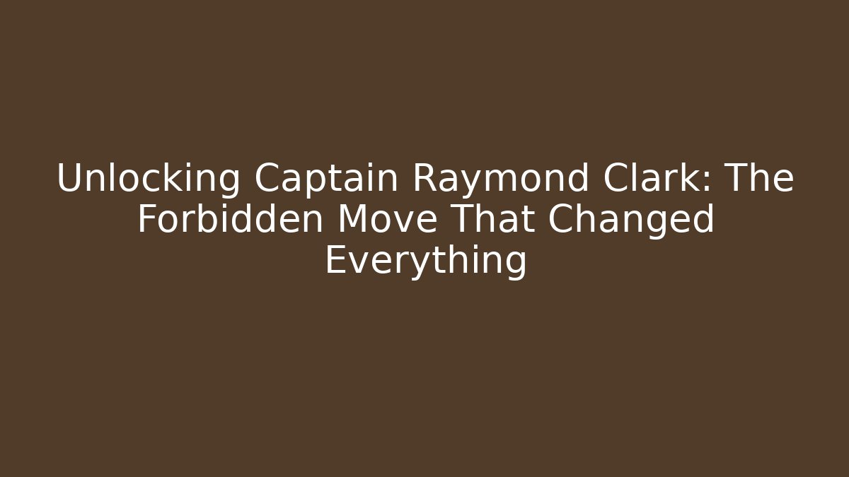 Unlocking Captain Raymond Clark: The Forbidden Move That Changed Everything - Método de Aprovação