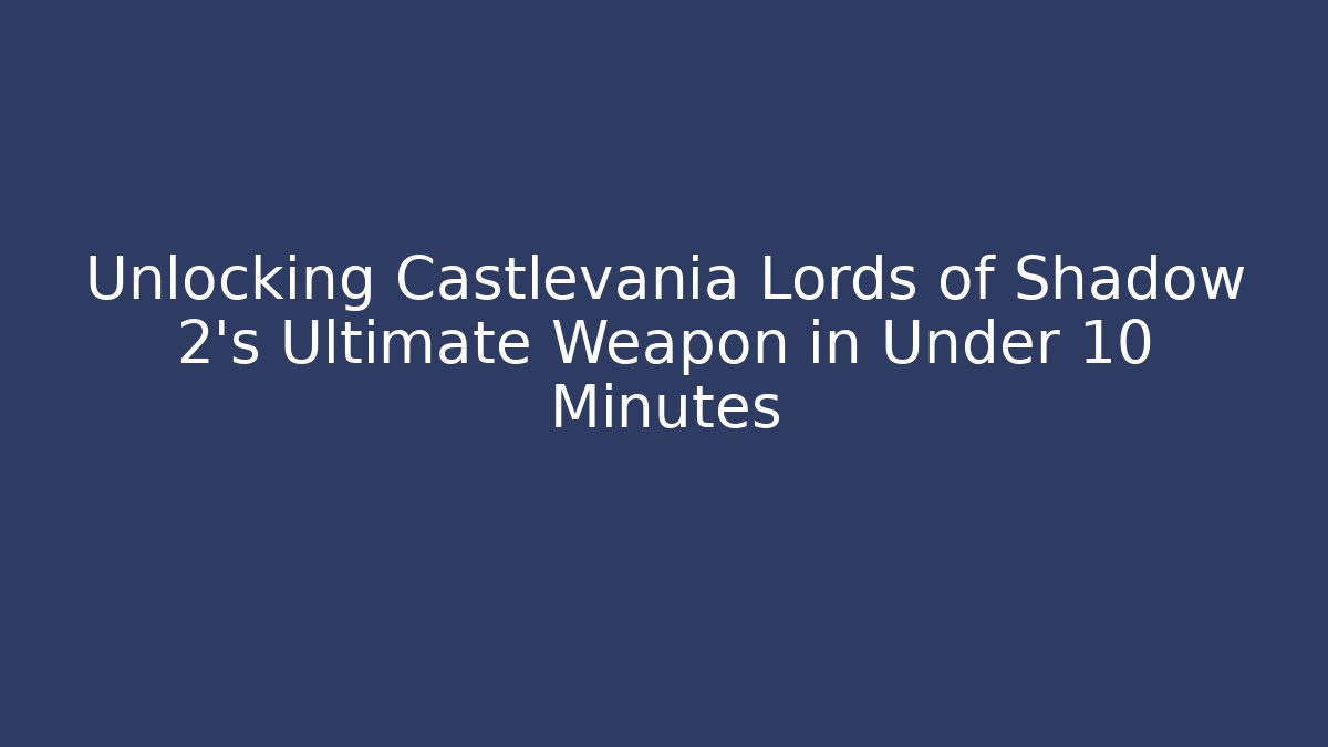 Unlocking Castlevania Lords of Shadow 2's Ultimate Weapon in Under 10 Minutes