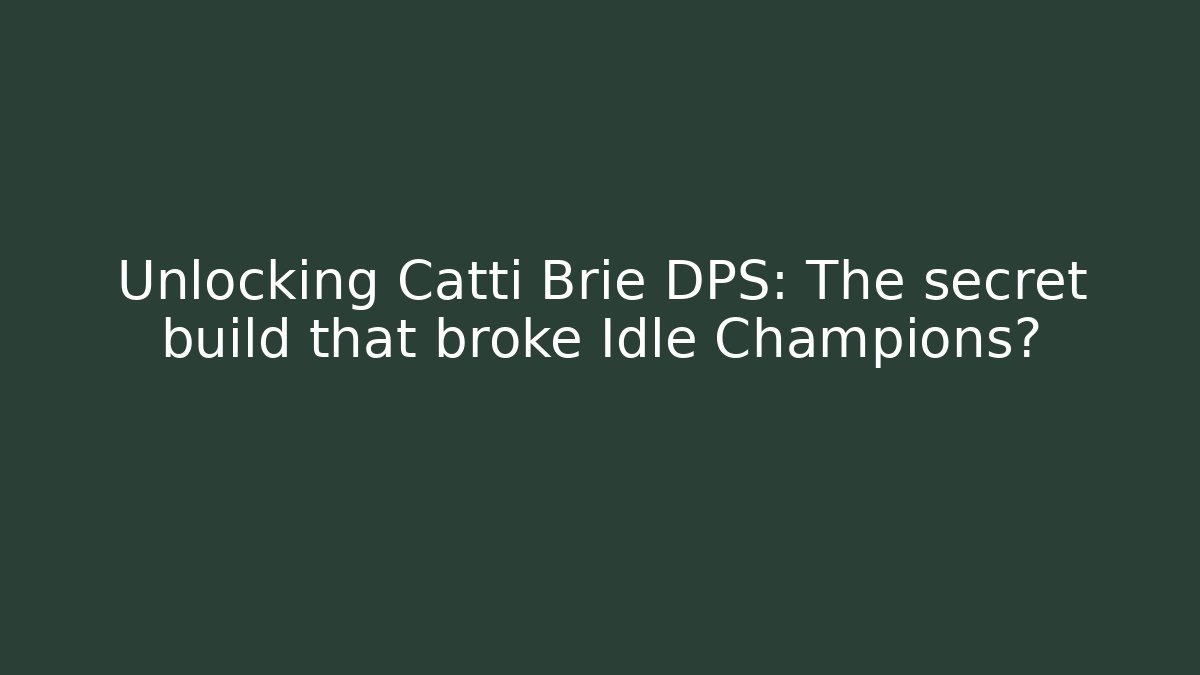 Unlocking Catti Brie DPS: The secret build that broke Idle Champions?