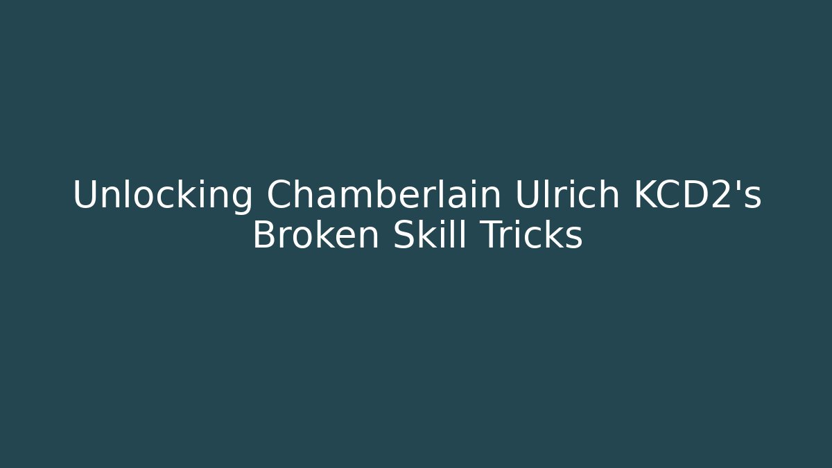 Unlocking Chamberlain Ulrich KCD2's Broken Skill Tricks