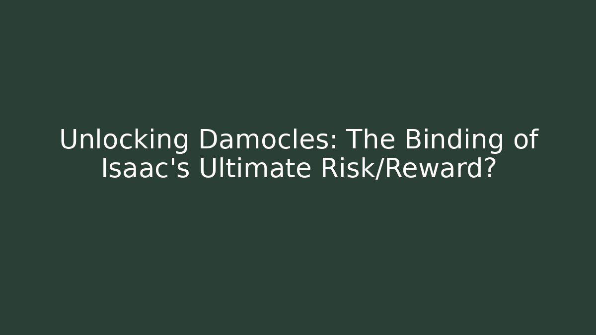 Unlocking Damocles: The Binding of Isaac's Ultimate Risk/Reward?