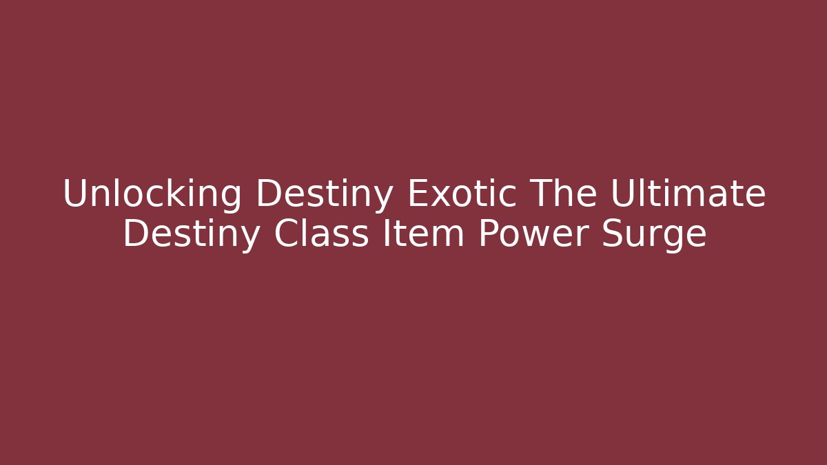 Unlocking Destiny Exotic The Ultimate Destiny Class Item Power Surge