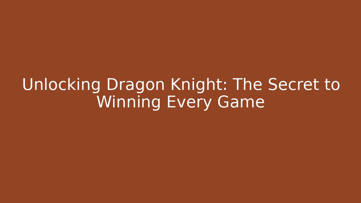 Unlocking Dragon Knight: The Secret to Winning Every Game