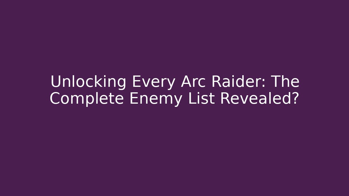Unlocking Every Arc Raider: The Complete Enemy List Revealed? - Método de Aprovação