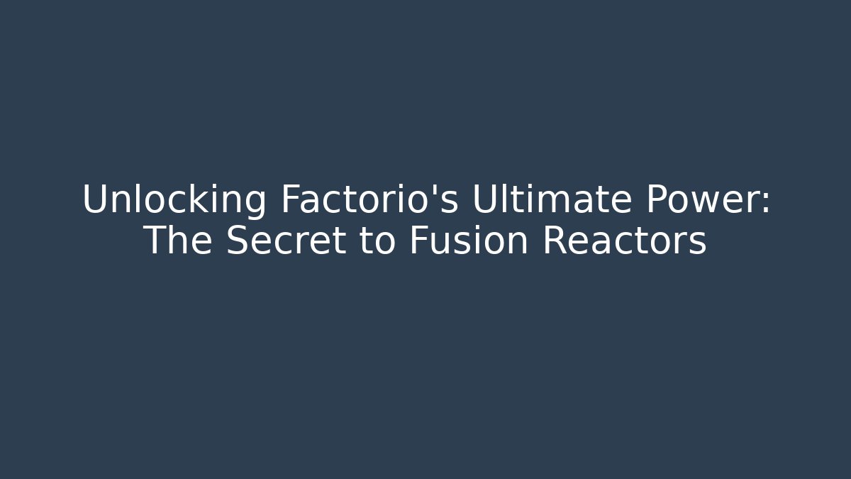 Unlocking Factorio's Ultimate Power: The Secret to Fusion Reactors