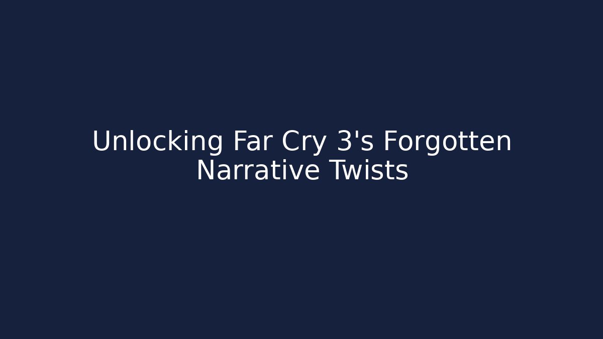 Unlocking Far Cry 3's Forgotten Narrative Twists