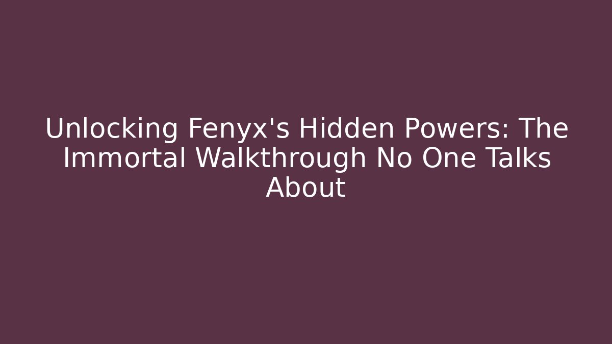 Unlocking Fenyx's Hidden Powers: The Immortal Walkthrough No One Talks About