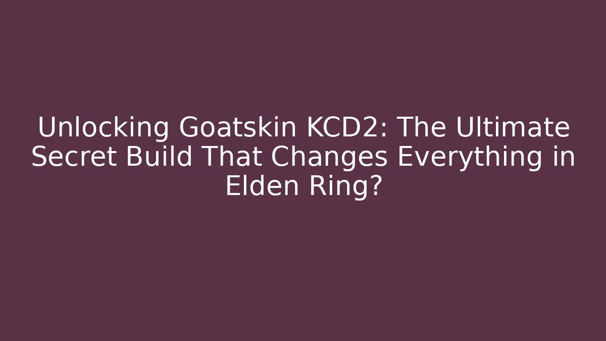 Unlocking Goatskin KCD2: The Ultimate Secret Build That Changes Everything in Elden Ring?