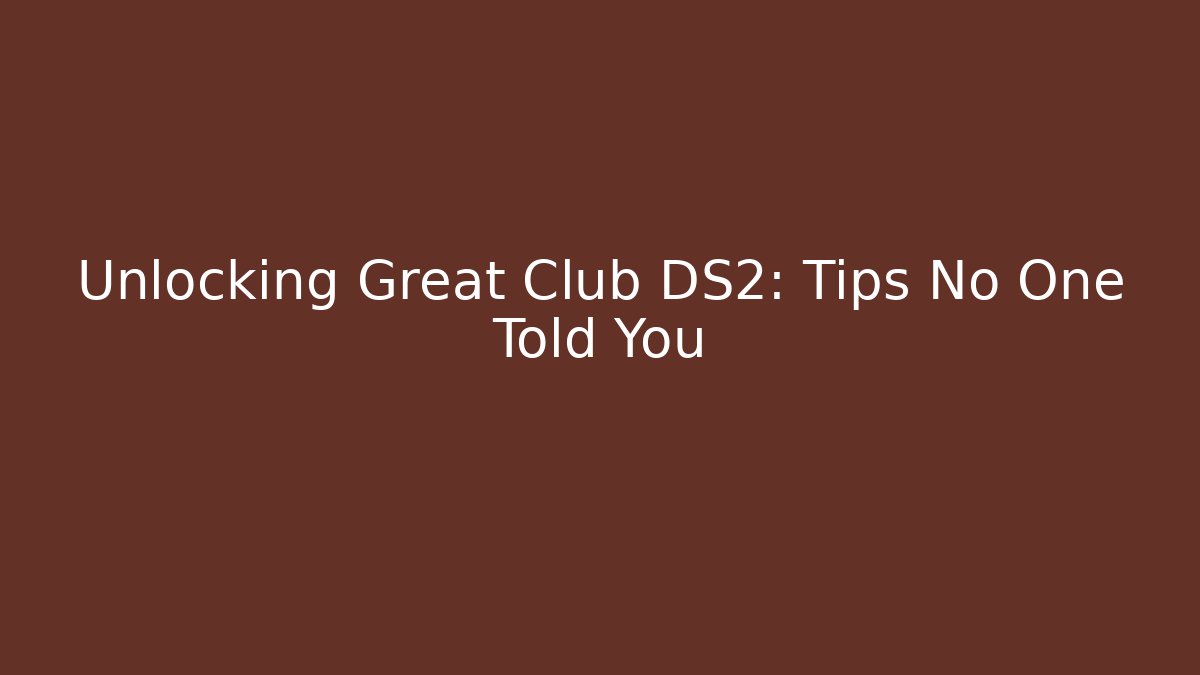 Unlocking Great Club DS2: Tips No One Told You