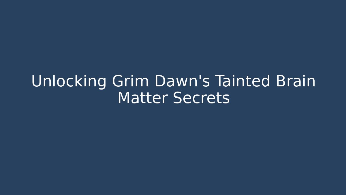 Unlocking Grim Dawn's Tainted Brain Matter Secrets - Método de Aprovação