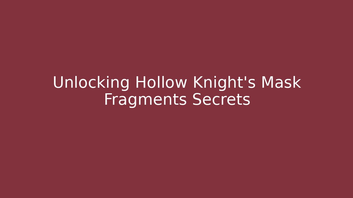 Unlocking Hollow Knight's Mask Fragments Secrets