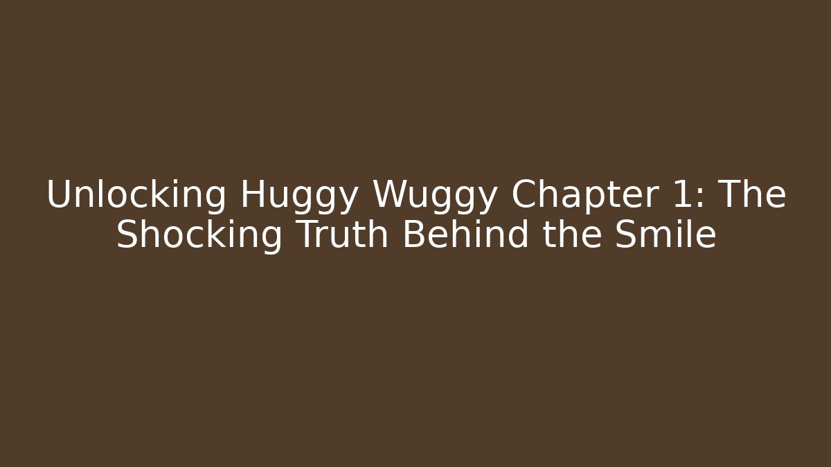 Unlocking Huggy Wuggy Chapter 1: The Shocking Truth Behind the Smile