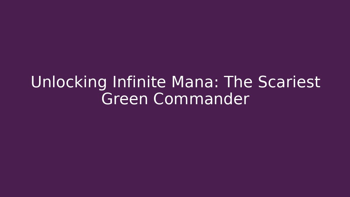 Unlocking Infinite Mana: The Scariest Green Commander - Método de Aprovação