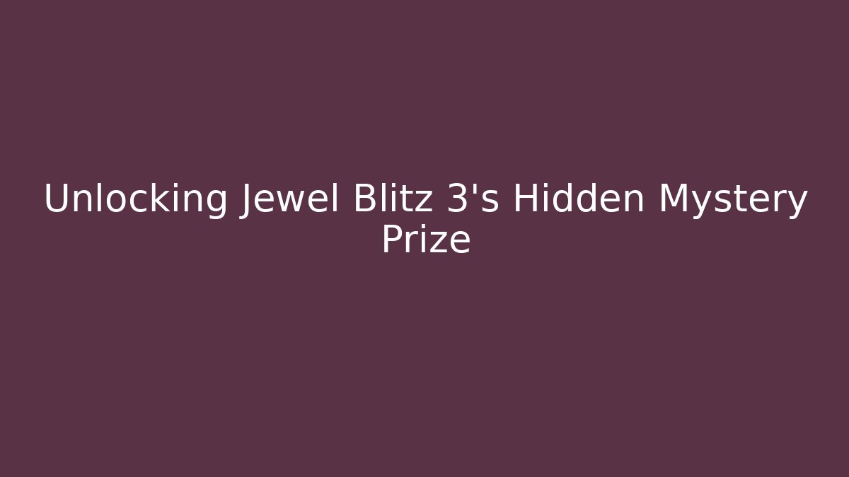 Unlocking Jewel Blitz 3's Hidden Mystery Prize