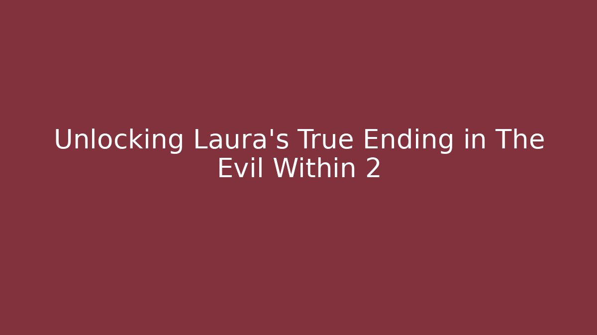 Unlocking Laura's True Ending in The Evil Within 2