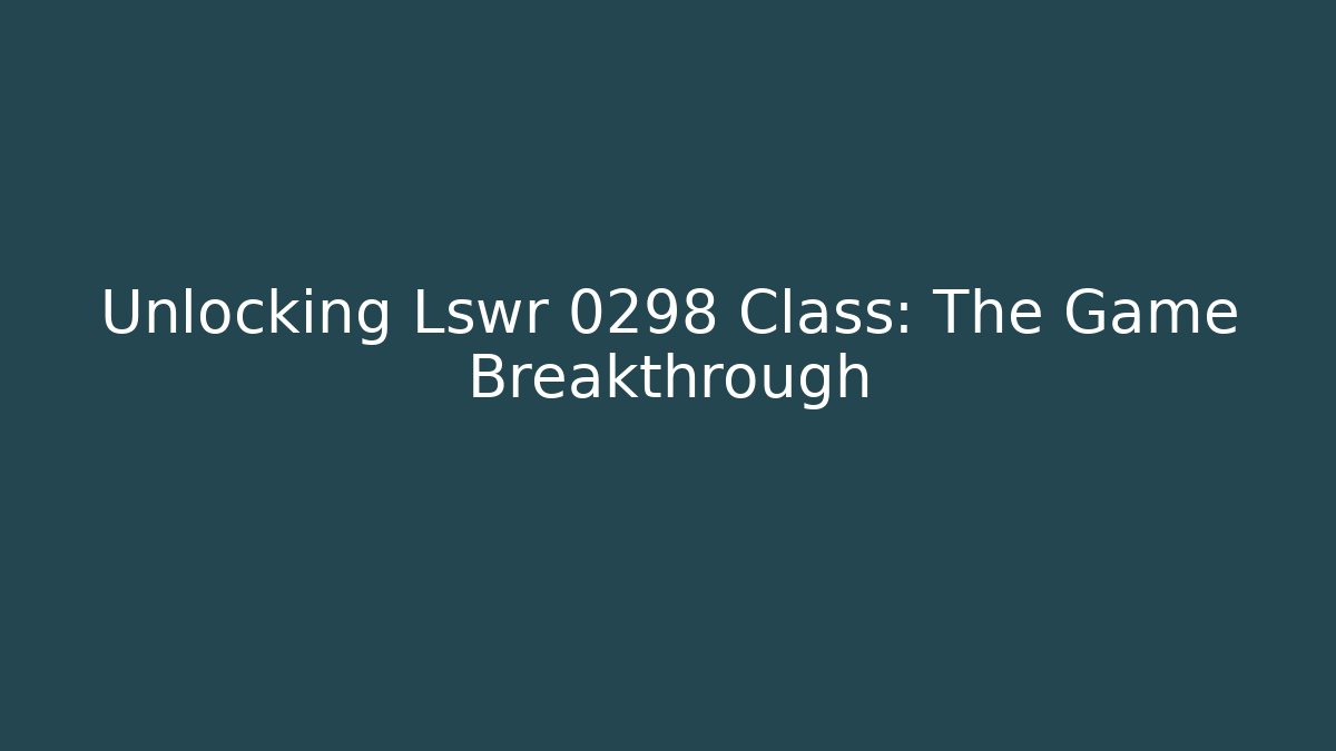 Unlocking Lswr 0298 Class: The Game Breakthrough - Método de Aprovação