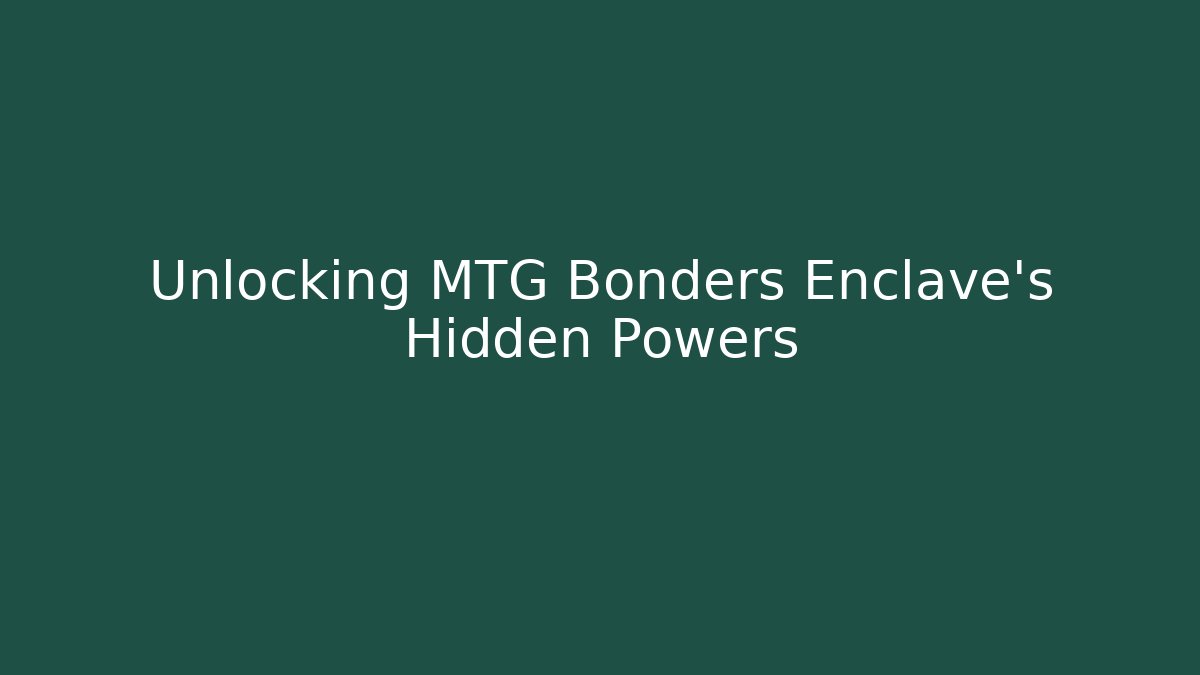Unlocking MTG Bonders Enclave’s Hidden Powers