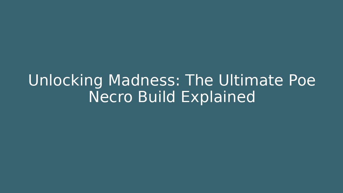 Unlocking Madness: The Ultimate Poe Necro Build Explained
