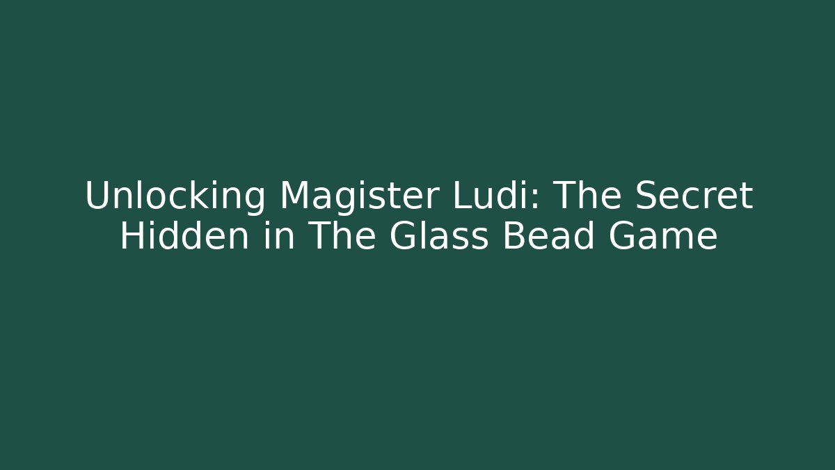 Unlocking Magister Ludi: The Secret Hidden in The Glass Bead Game