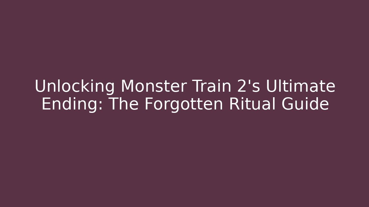 Unlocking Monster Train 2’s Ultimate Ending: The Forgotten Ritual Guide