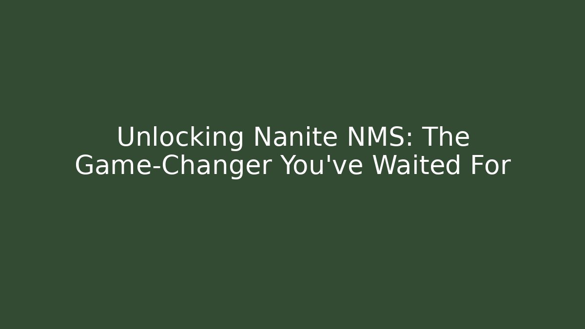 Unlocking Nanite NMS: The Game-Changer You’ve Waited For