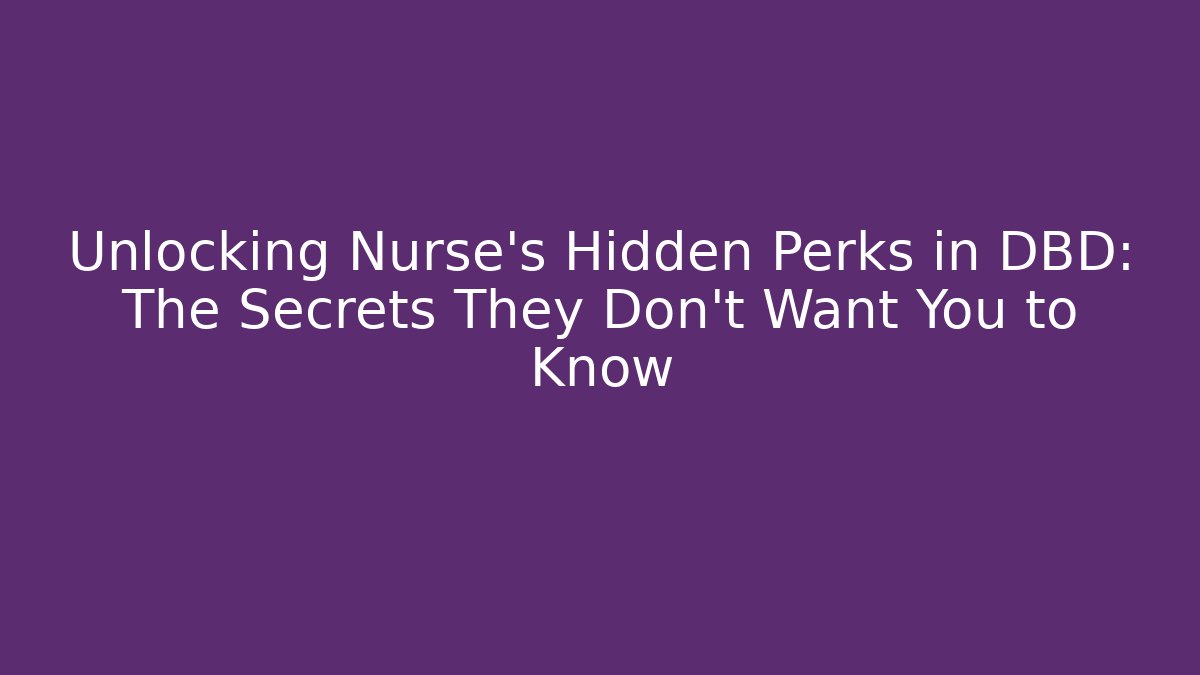 Unlocking Nurse's Hidden Perks in DBD: The Secrets They Don't Want You to Know