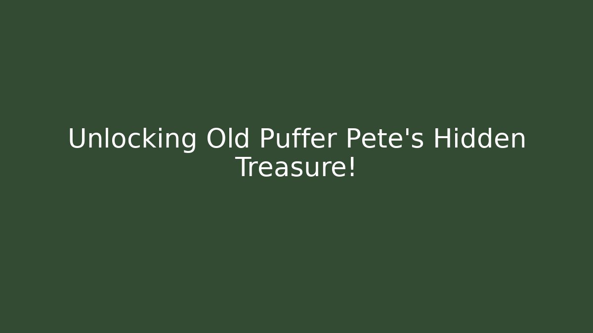 Unlocking Old Puffer Pete's Hidden Treasure!