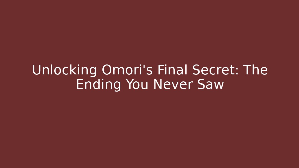 Unlocking Omori's Final Secret: The Ending You Never Saw