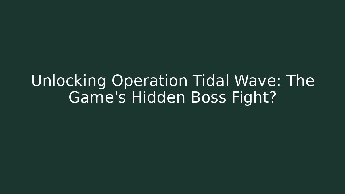 Unlocking Operation Tidal Wave: The Game's Hidden Boss Fight? - Método de Aprovação