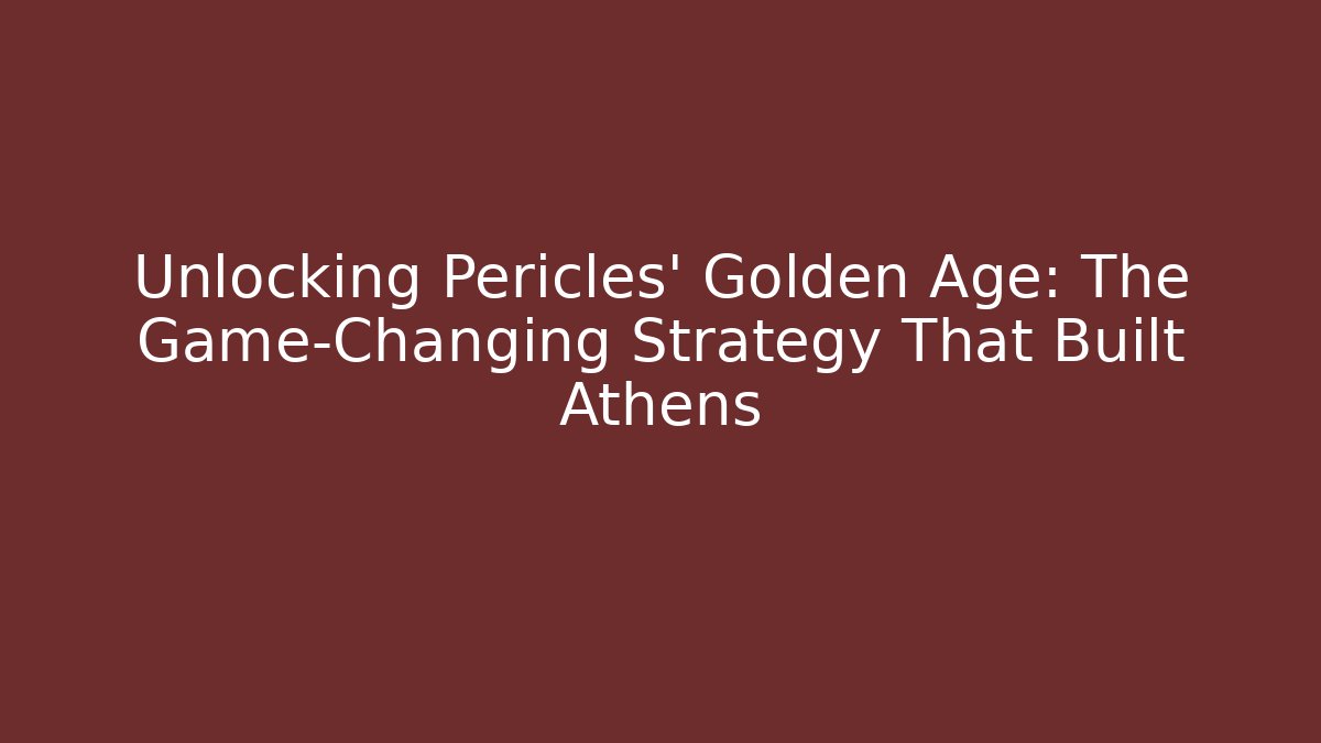 Unlocking Pericles' Golden Age: The Game-Changing Strategy That Built Athens