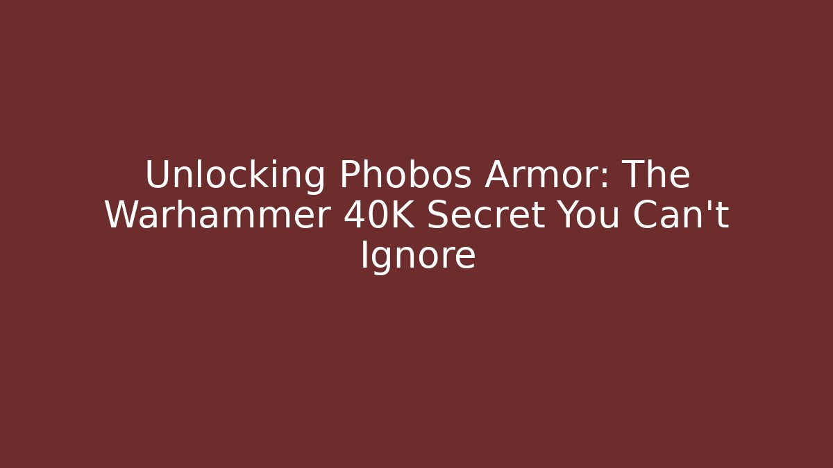 Unlocking Phobos Armor: The Warhammer 40K Secret You Can't Ignore