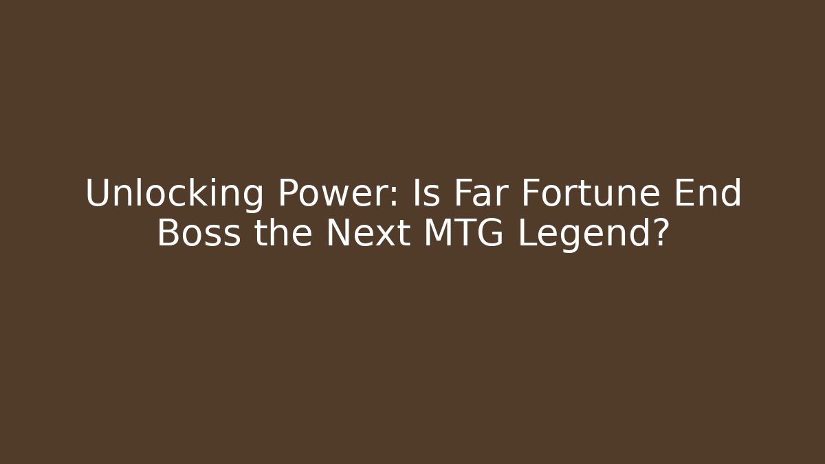 Unlocking Power: Is Far Fortune End Boss the Next MTG Legend?