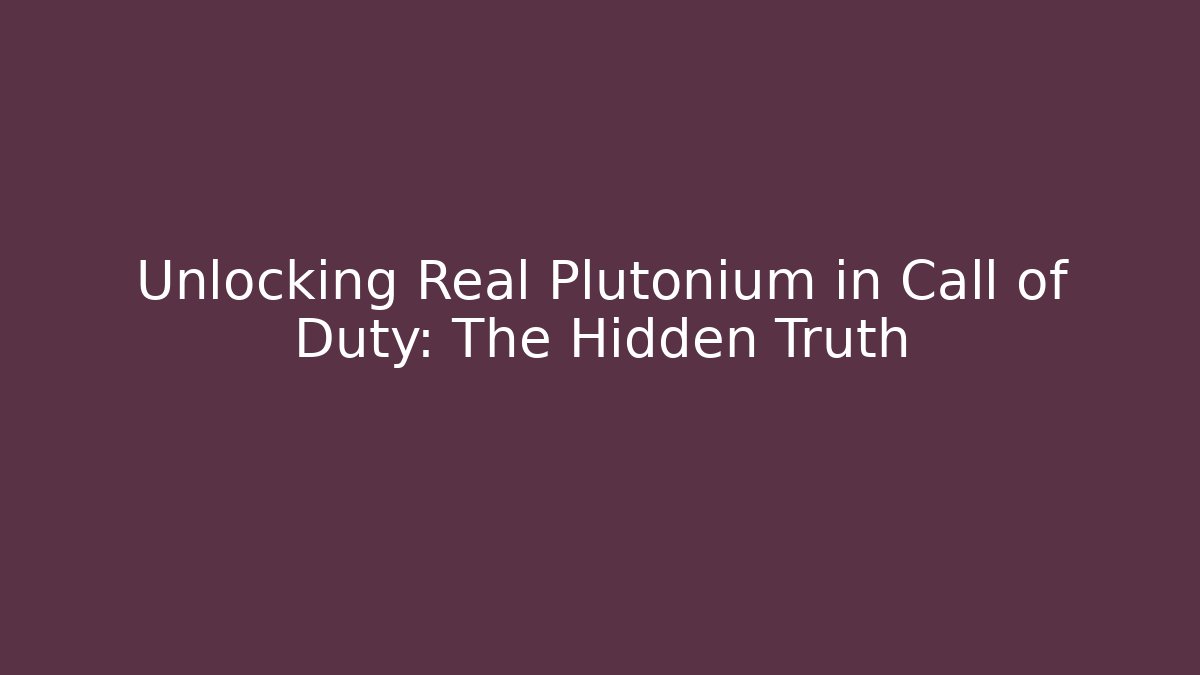 Unlocking Real Plutonium in Call of Duty: The Hidden Truth
