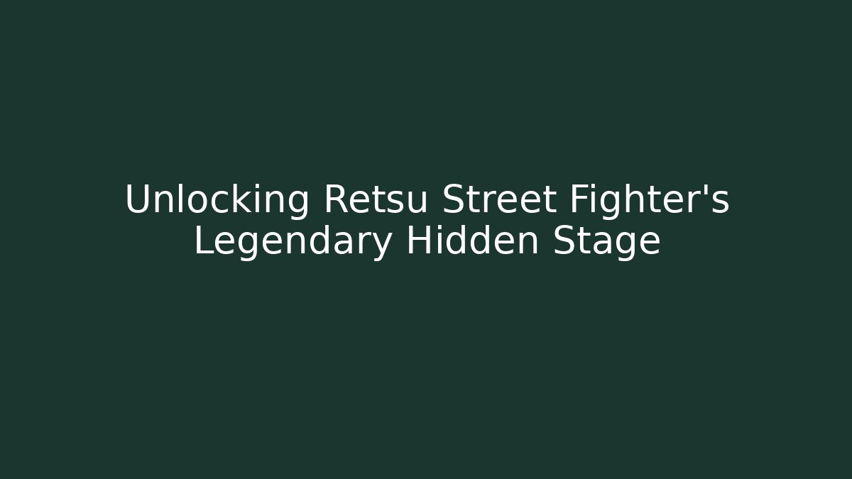 Unlocking Retsu Street Fighter's Legendary Hidden Stage