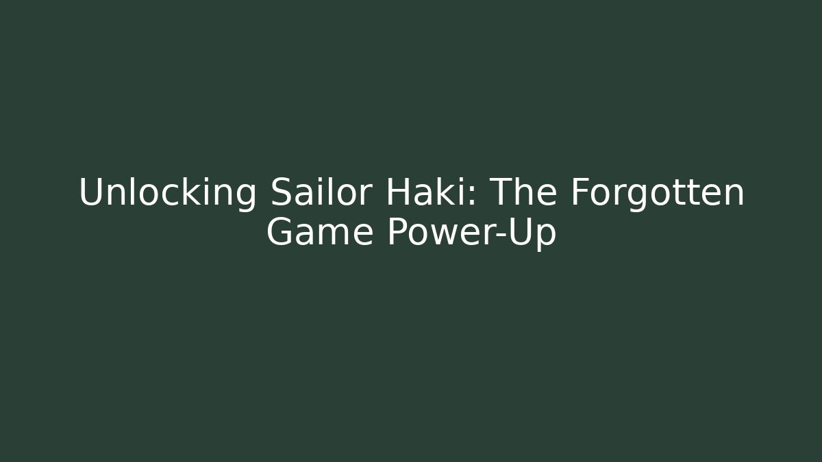 Unlocking Sailor Haki: The Forgotten Game Power-Up