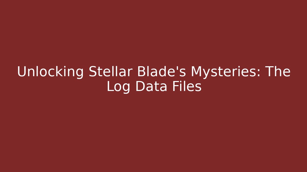Unlocking Stellar Blade's Mysteries: The Log Data Files