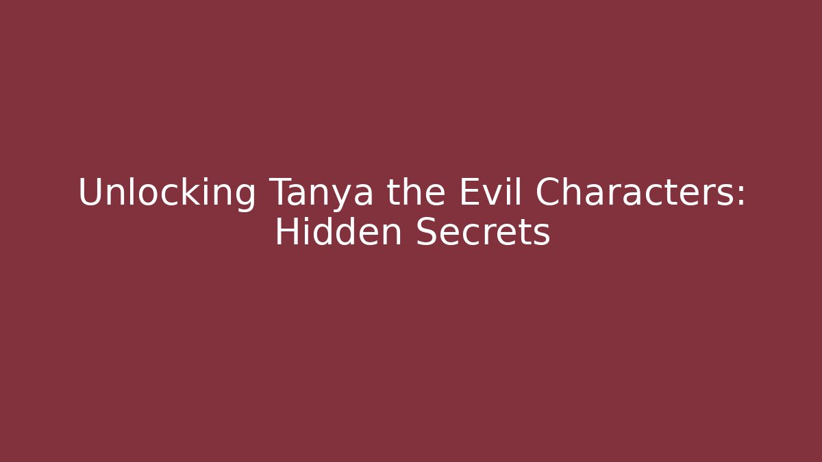 Unlocking Tanya the Evil Characters: Hidden Secrets - Método de Aprovação