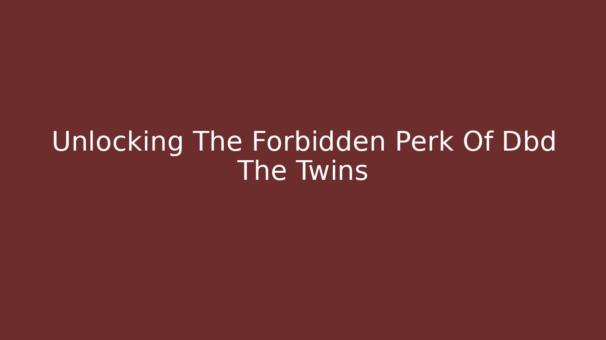 Unlocking The Forbidden Perk Of Dbd The Twins - Método de Aprovação